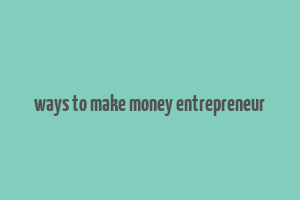 ways to make money entrepreneur