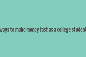 ways to make money fast as a college student