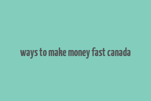 ways to make money fast canada