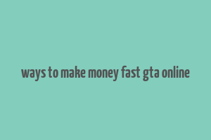 ways to make money fast gta online