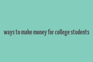 ways to make money for college students