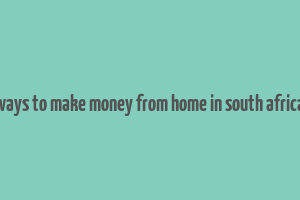 ways to make money from home in south africa