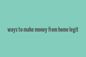 ways to make money from home legit