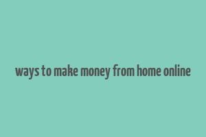 ways to make money from home online