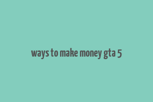 ways to make money gta 5