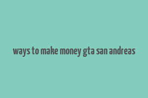 ways to make money gta san andreas