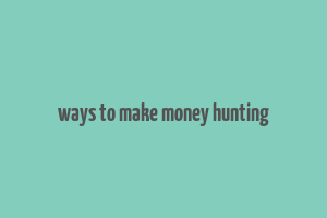 ways to make money hunting