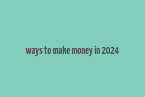 ways to make money in 2024