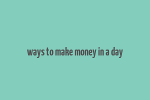 ways to make money in a day