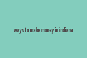 ways to make money in indiana