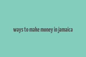 ways to make money in jamaica