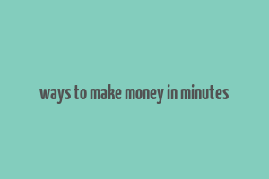 ways to make money in minutes