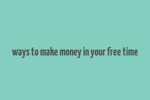 ways to make money in your free time