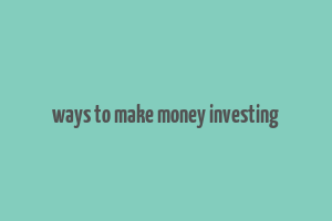 ways to make money investing