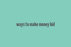 ways to make money kid