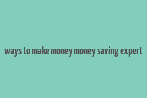 ways to make money money saving expert