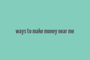 ways to make money near me