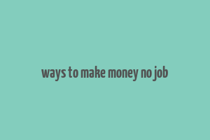 ways to make money no job