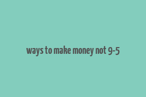 ways to make money not 9-5