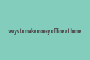 ways to make money offline at home