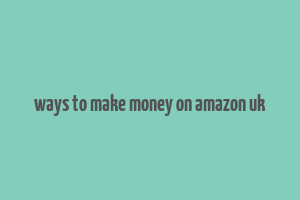 ways to make money on amazon uk