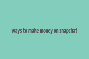 ways to make money on snapchat