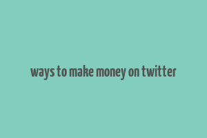 ways to make money on twitter