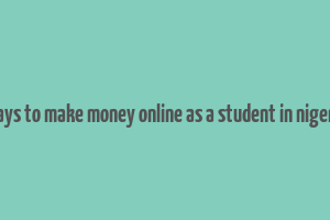 ways to make money online as a student in nigeria