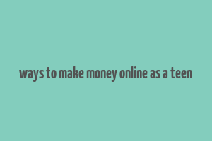 ways to make money online as a teen