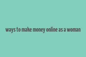 ways to make money online as a woman