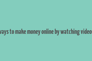 ways to make money online by watching videos