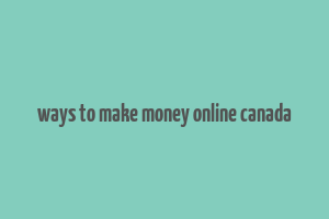 ways to make money online canada