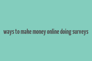 ways to make money online doing surveys