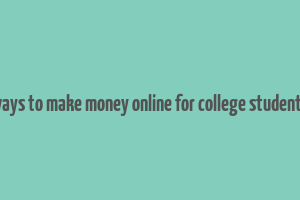 ways to make money online for college students