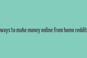 ways to make money online from home reddit