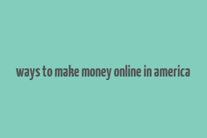 ways to make money online in america