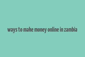 ways to make money online in zambia