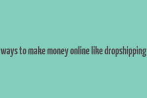 ways to make money online like dropshipping