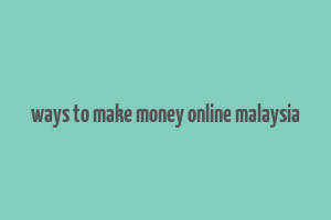 ways to make money online malaysia