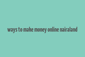 ways to make money online nairaland