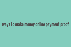 ways to make money online payment proof