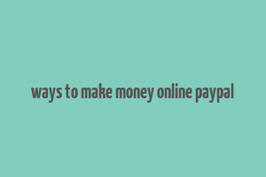 ways to make money online paypal