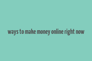 ways to make money online right now