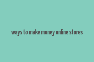 ways to make money online stores