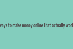 ways to make money online that actually work