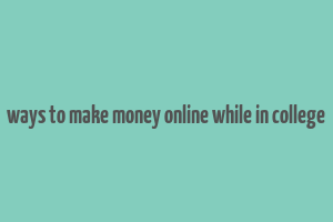 ways to make money online while in college