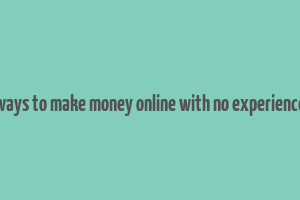 ways to make money online with no experience