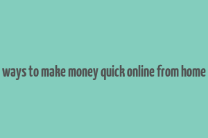 ways to make money quick online from home