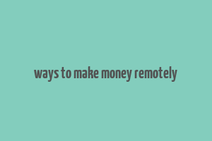 ways to make money remotely