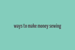 ways to make money sewing